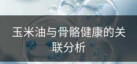 玉米油与骨骼健康的关联分析